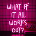 What If It All Work Out Neon Sign