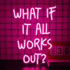 What If It All Work Out Neon Sign