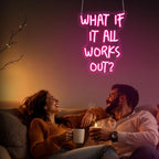 What If It All Work Out Neon Sign
