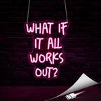 What If It All Work Out Neon Sign